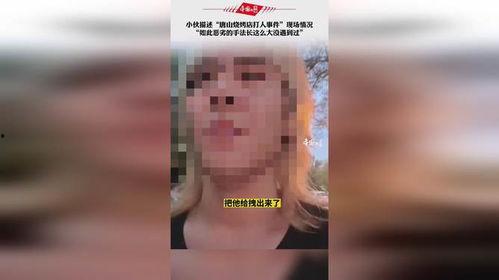 唐山烧烤目击爆料视频,目击者爆料揭露惊人一幕